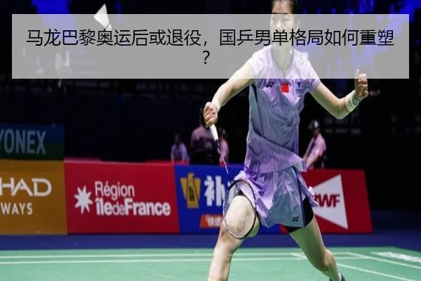 马龙巴黎奥运后或退役，国乒男单格局如何重塑？